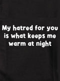 My hatred for you is what keeps me warm at night Kids T-Shirt