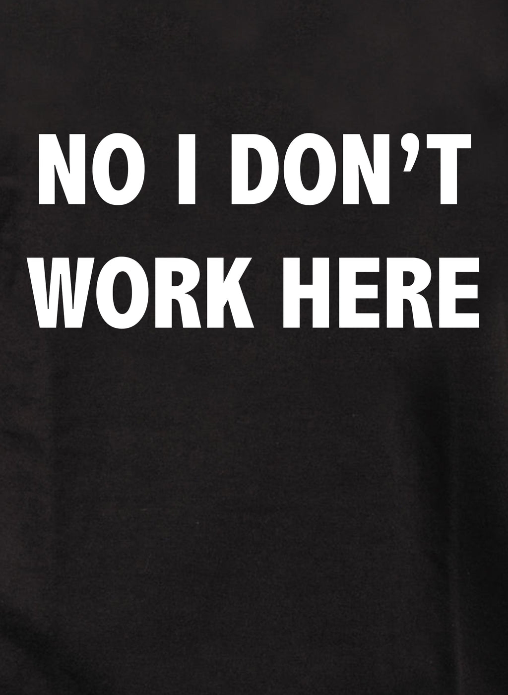 No I Don't Work Here T-Shirt