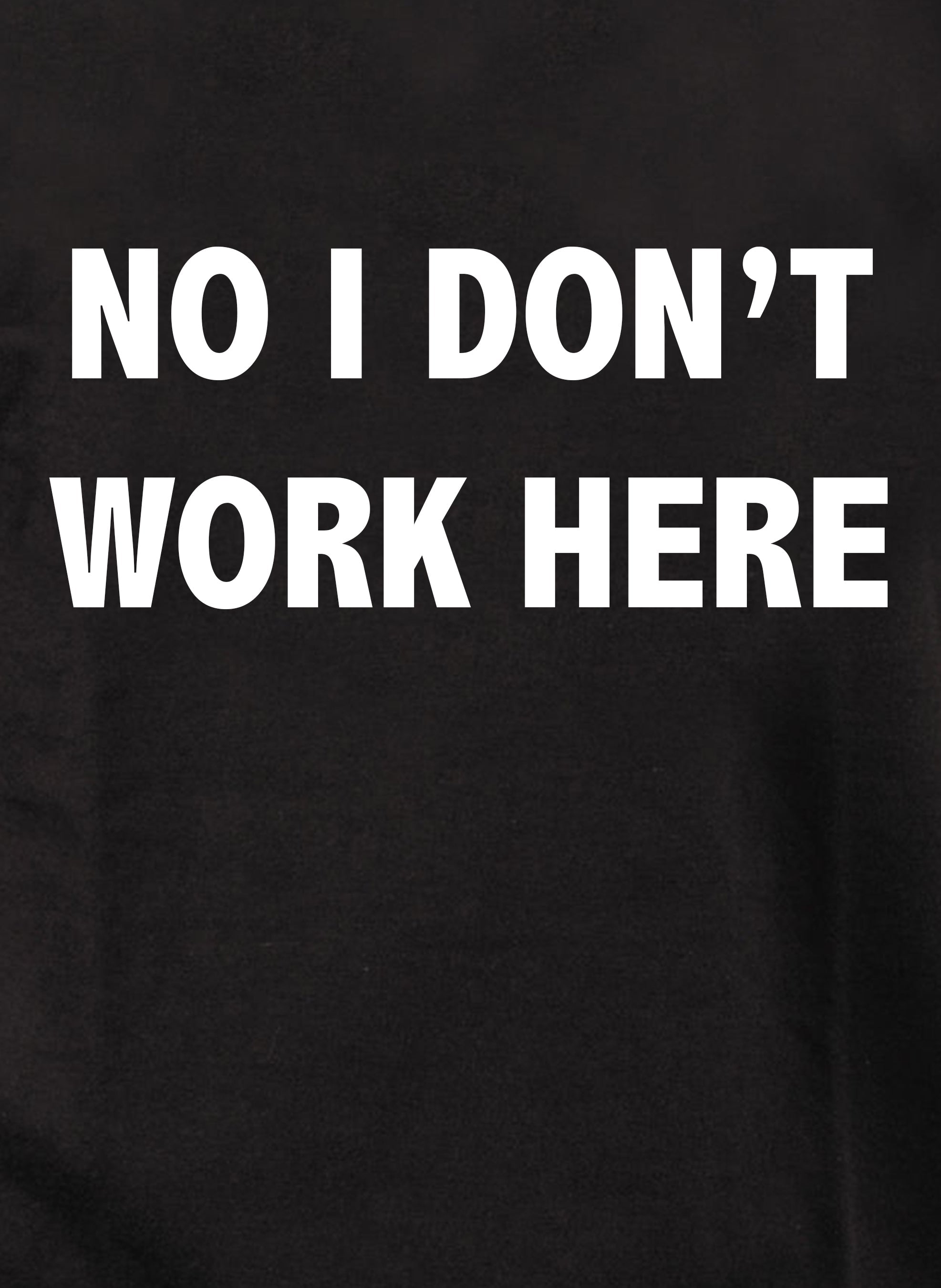 No I Don't Work Here T-Shirt