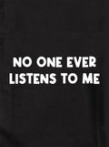 NO ONE EVER LISTENS TO ME Kids T-Shirt