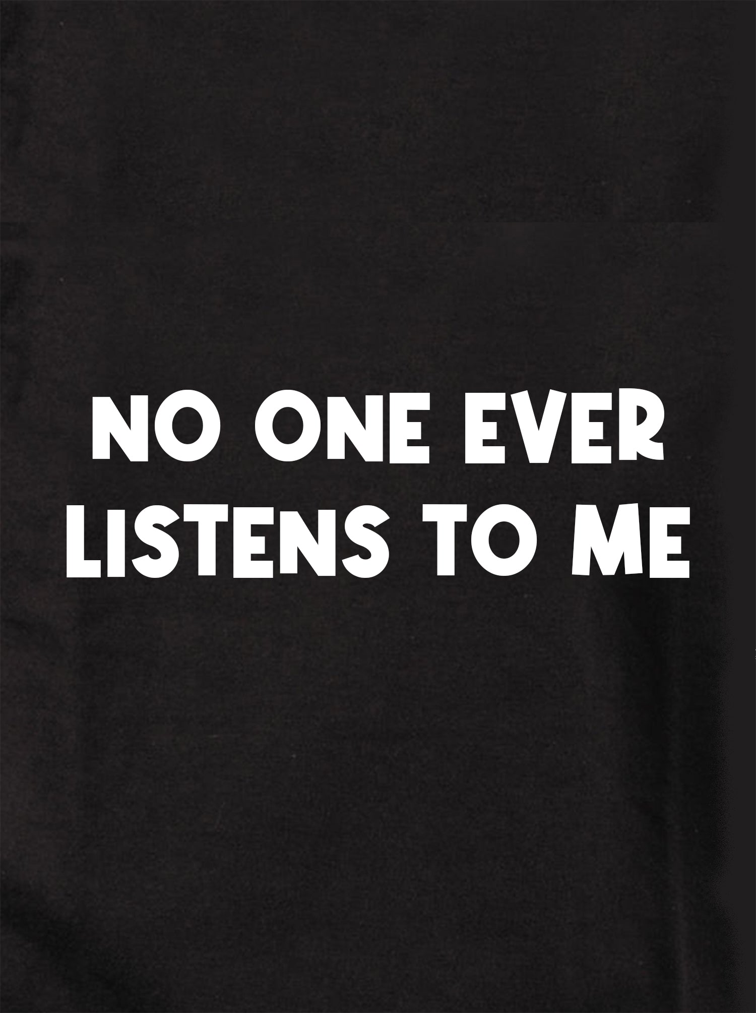 NO ONE EVER LISTENS TO ME Kids T-Shirt