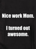Nice work Mom. I turned out awesome Kids T-Shirt