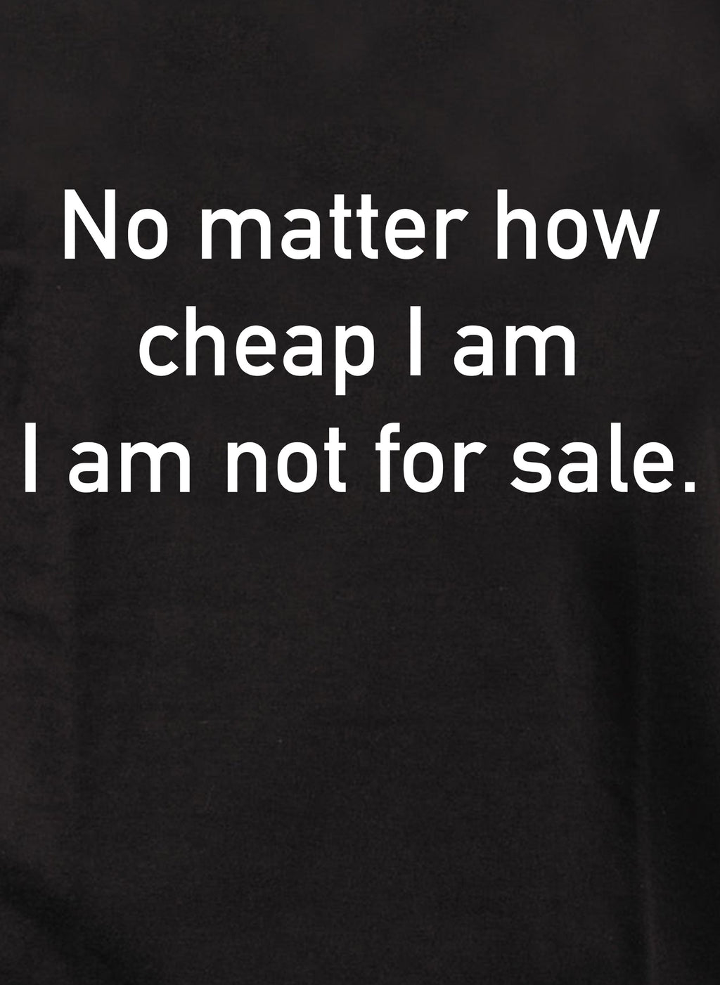 No matter how cheap I am I am not for sale T-Shirt