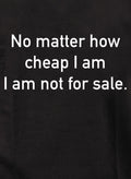 No matter how cheap I am I am not for sale T-Shirt