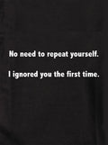 No need to repeat yourself.  I ignored you the first time Kids T-Shirt