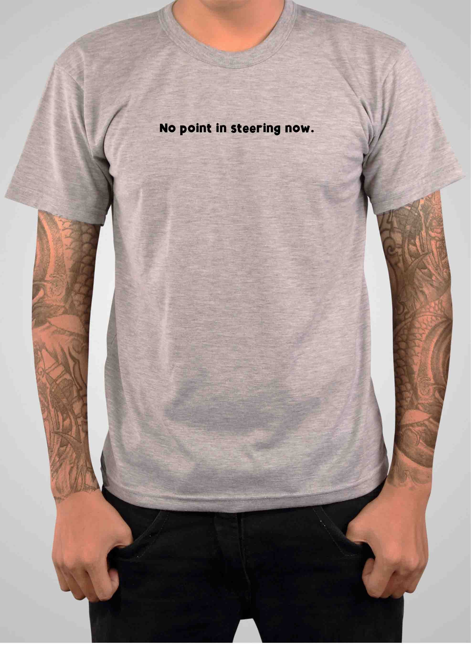 No point in steering now T-Shirt