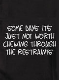 Not Worth Chewing Through the Restraints Kids T-Shirt