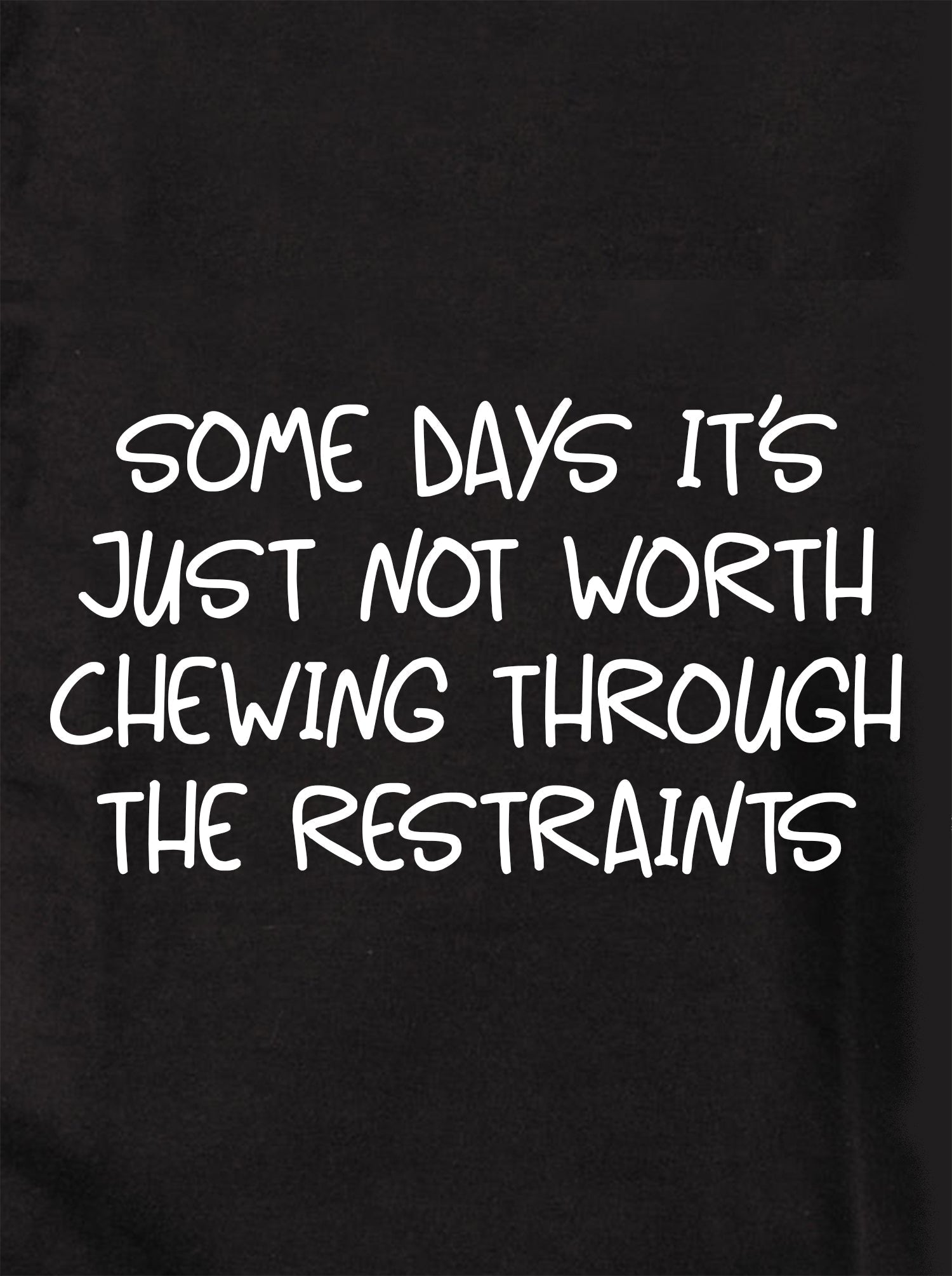 Not Worth Chewing Through the Restraints Kids T-Shirt