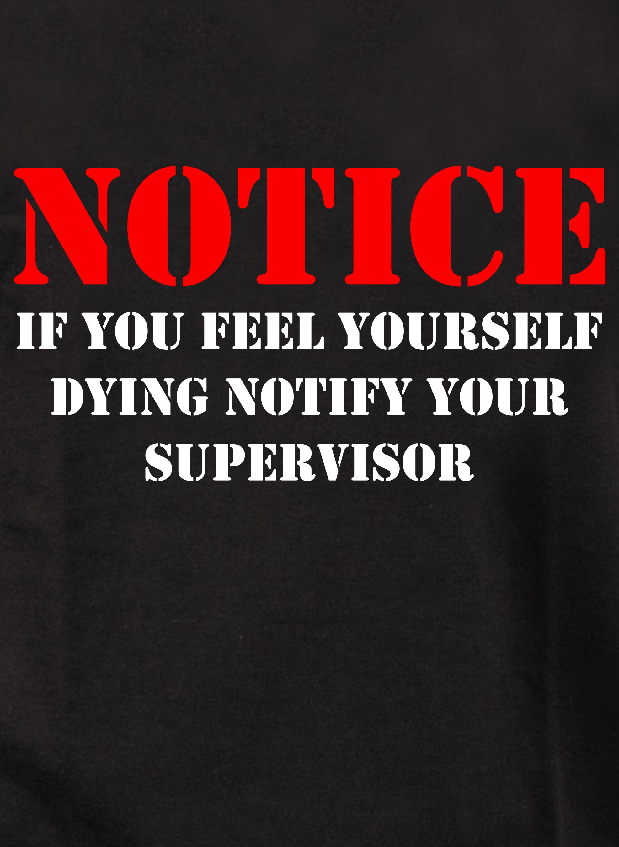 Notice If you feel yourself dying notify your supervisor T-Shirt