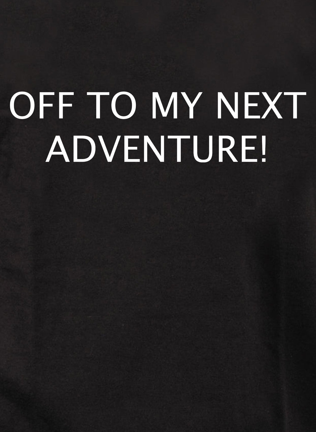 Off To My Next Adventure T-Shirt