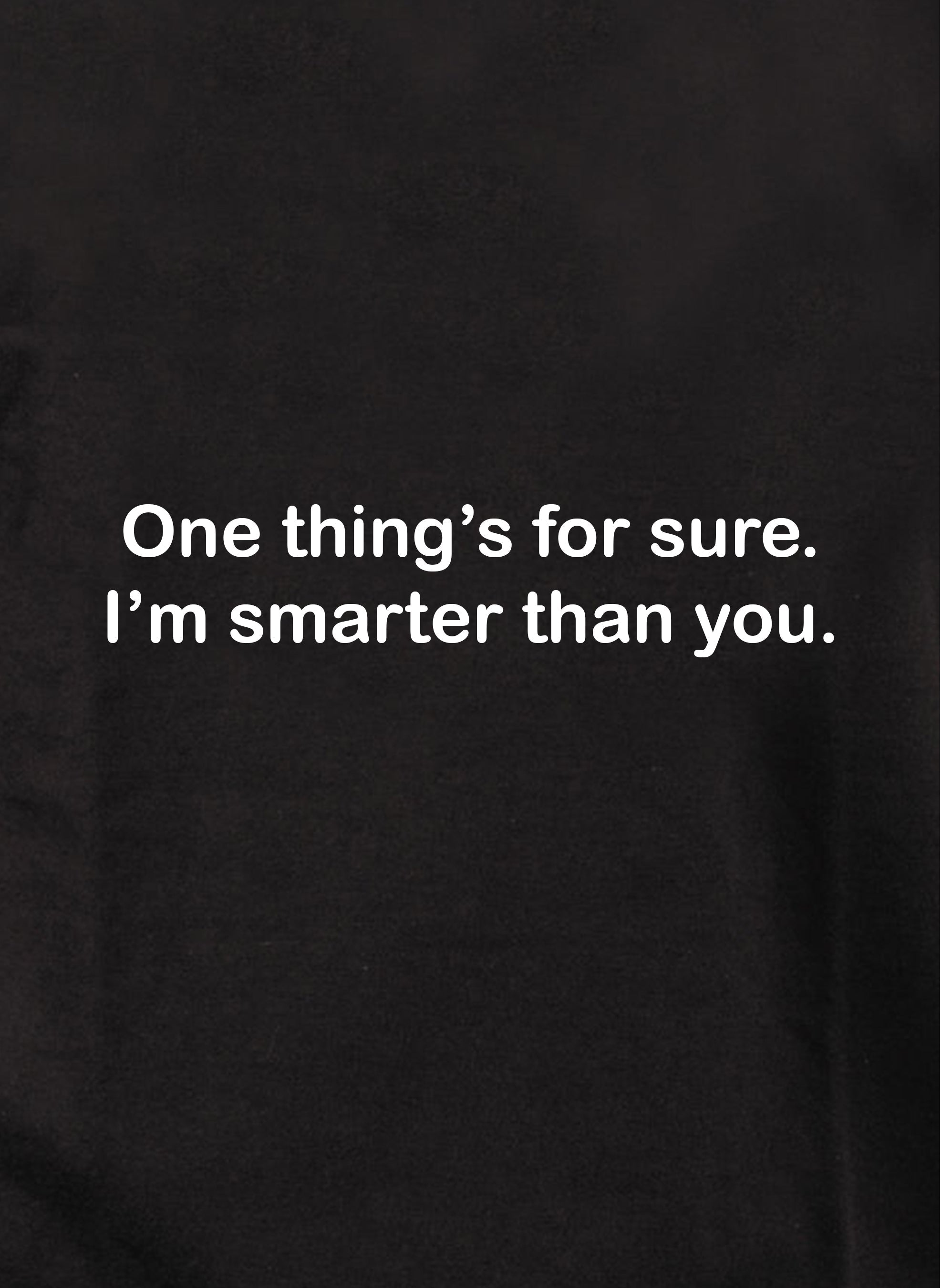 One thing’s for sure. I’m smarter than you Kids T-Shirt