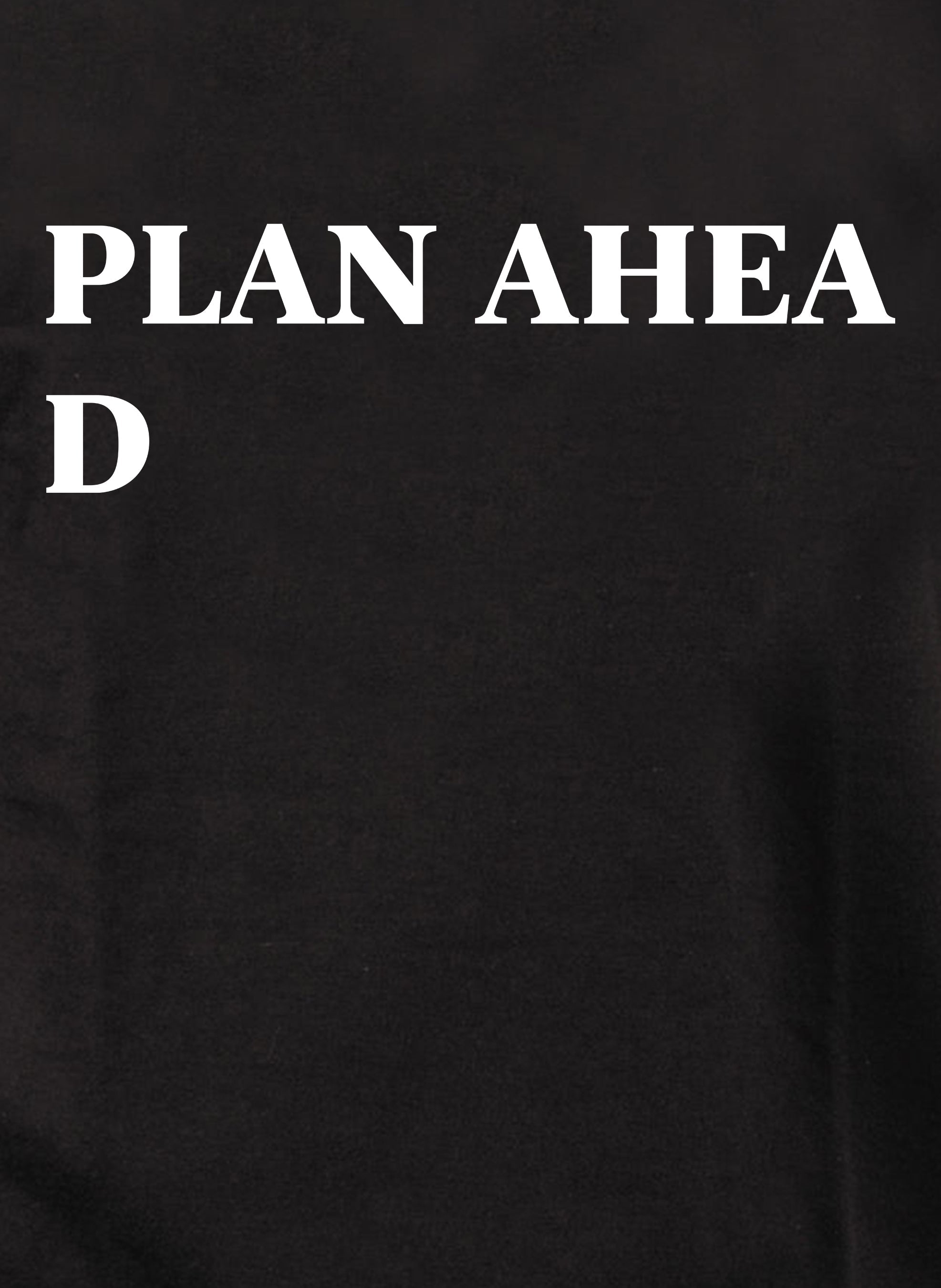 PLAN AHEA D T-Shirt