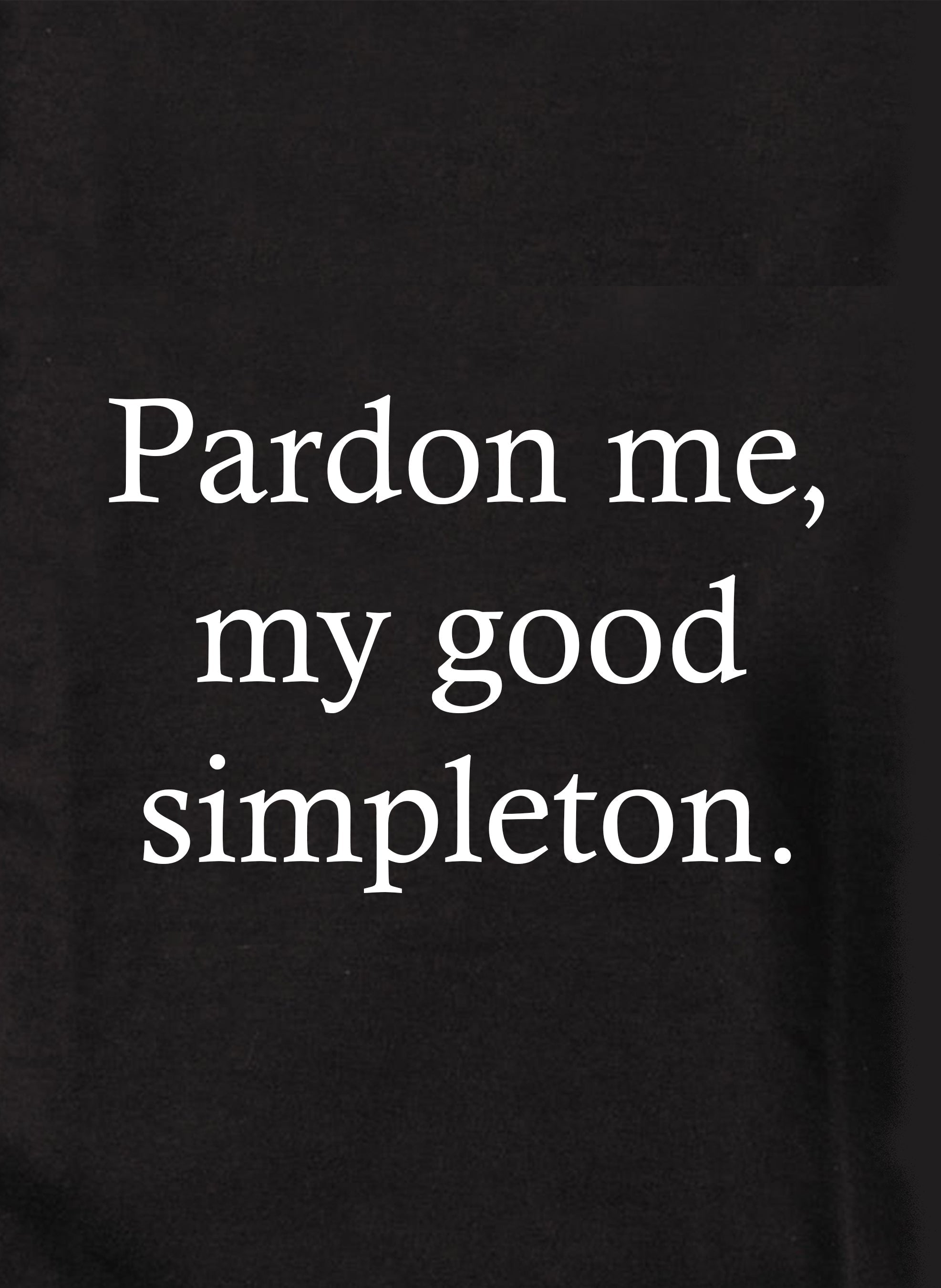 Pardon me, my good simpleton Kids T-Shirt