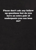 Please don’t ask any follow up questions T-Shirt