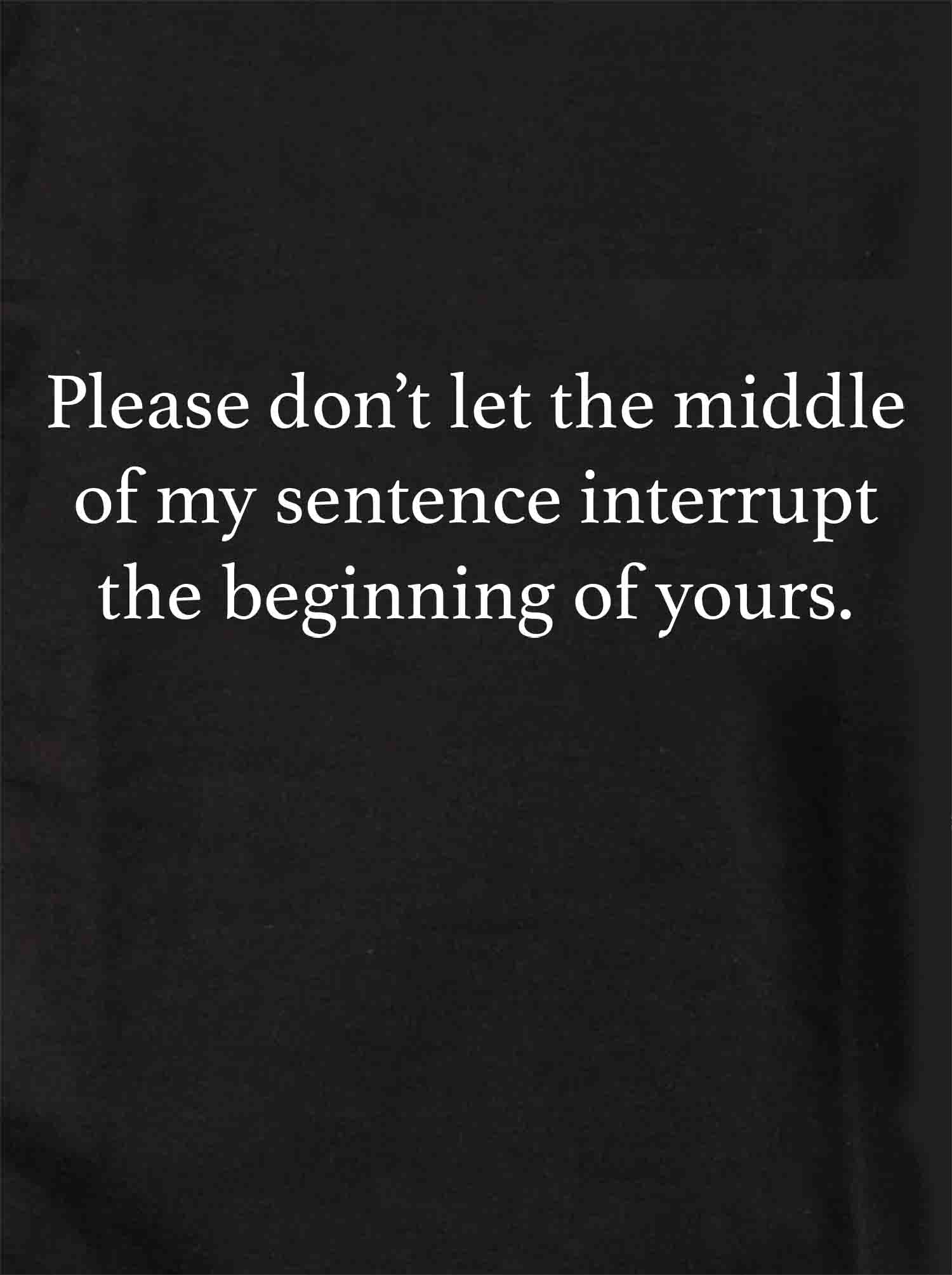 Please don’t let the middle of my sentence interrupt Kids T-Shirt