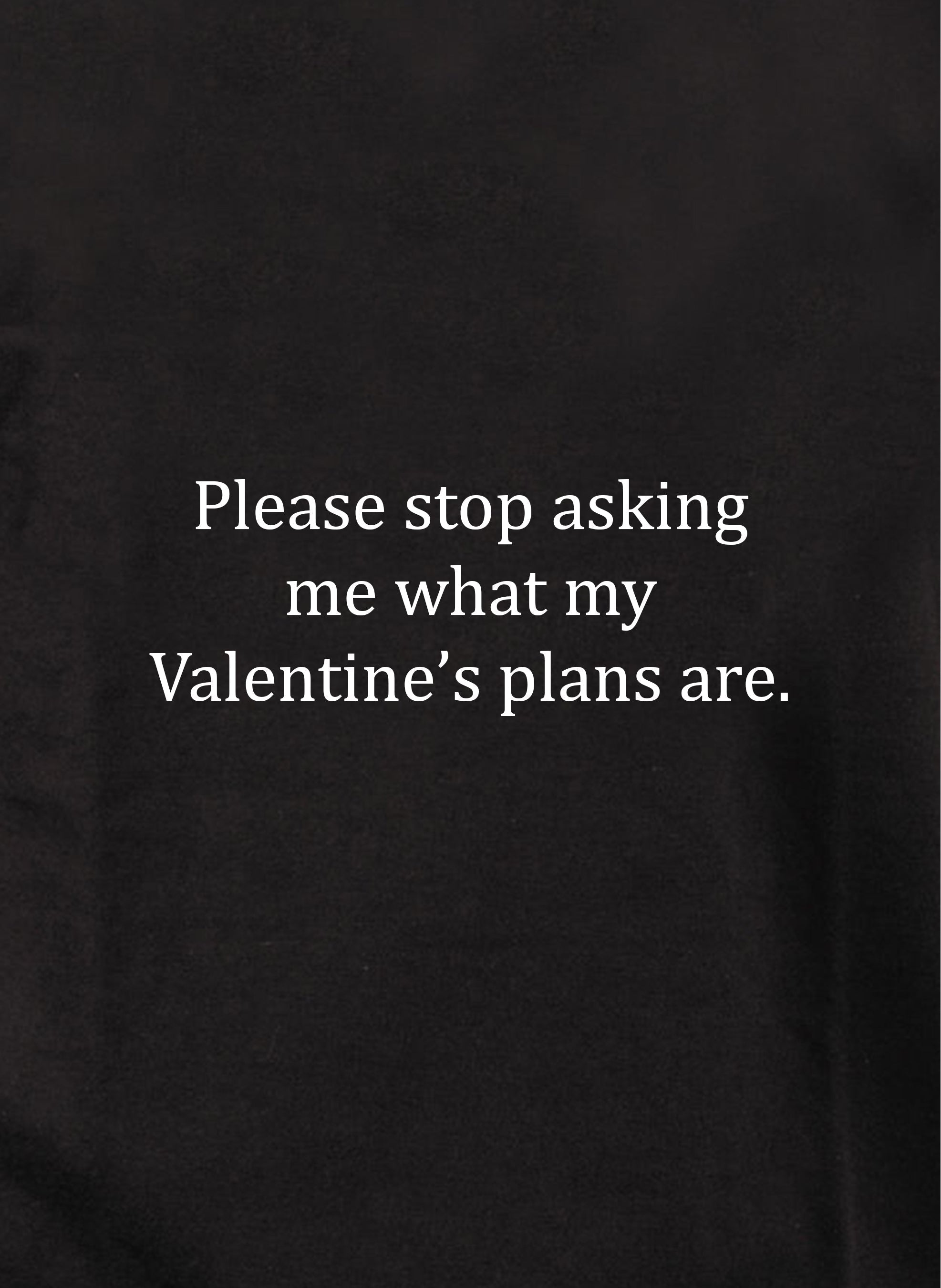 Please stop asking me what my Valentine’s plans are Kids T-Shirt