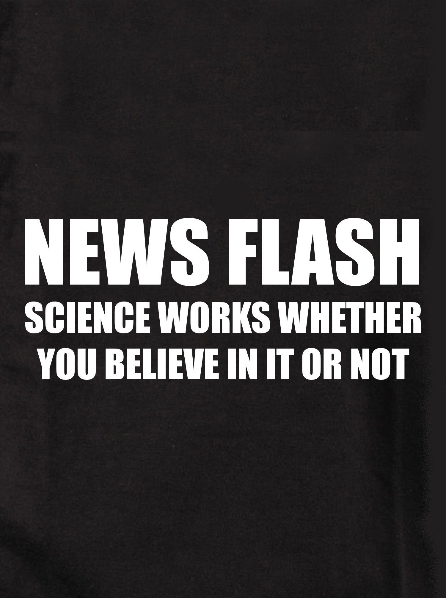 SCIENCE WORKS WHETHER YOU BELIEVE IN IT OR NOT Kids T-Shirt