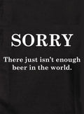 SORRY  There just isn’t enough beer in the world Kids T-Shirt