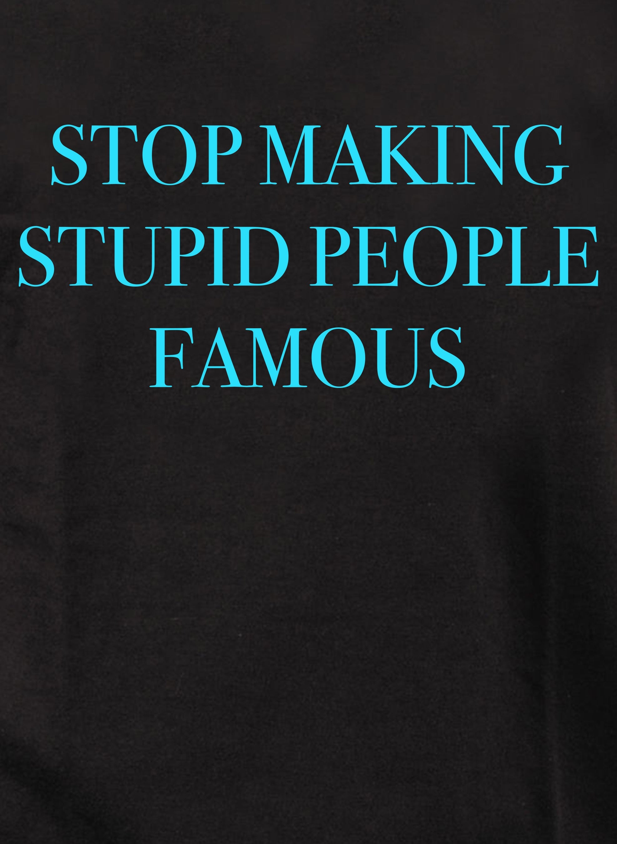 Stop Making Stupid People Famous Kids T-Shirt