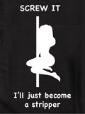Screw It I’ll just become a stripper Kids T-Shirt
