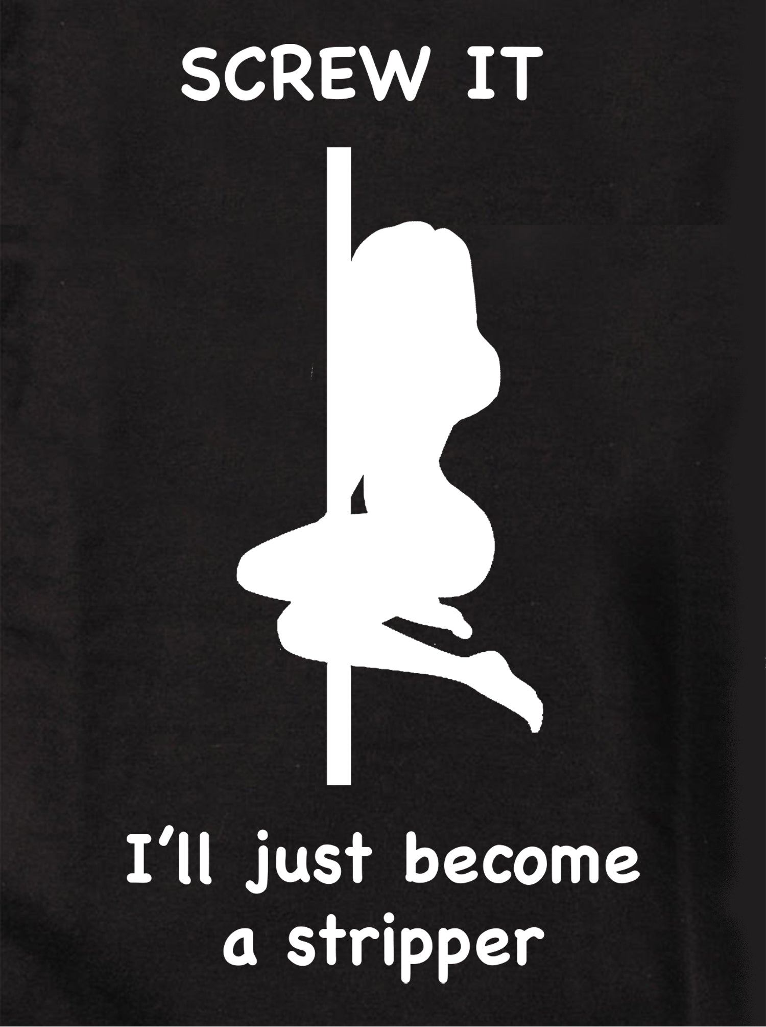 Screw It I’ll just become a stripper Kids T-Shirt