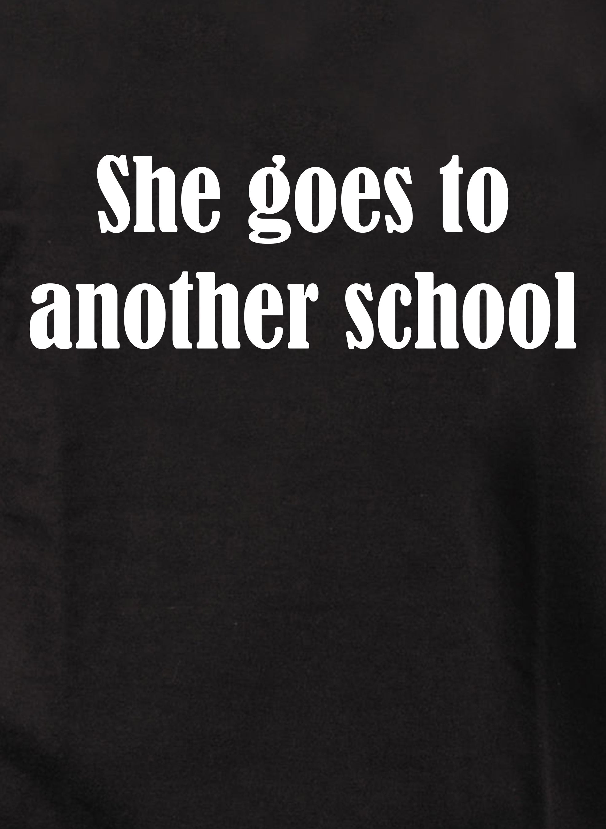 She goes to another school T-Shirt