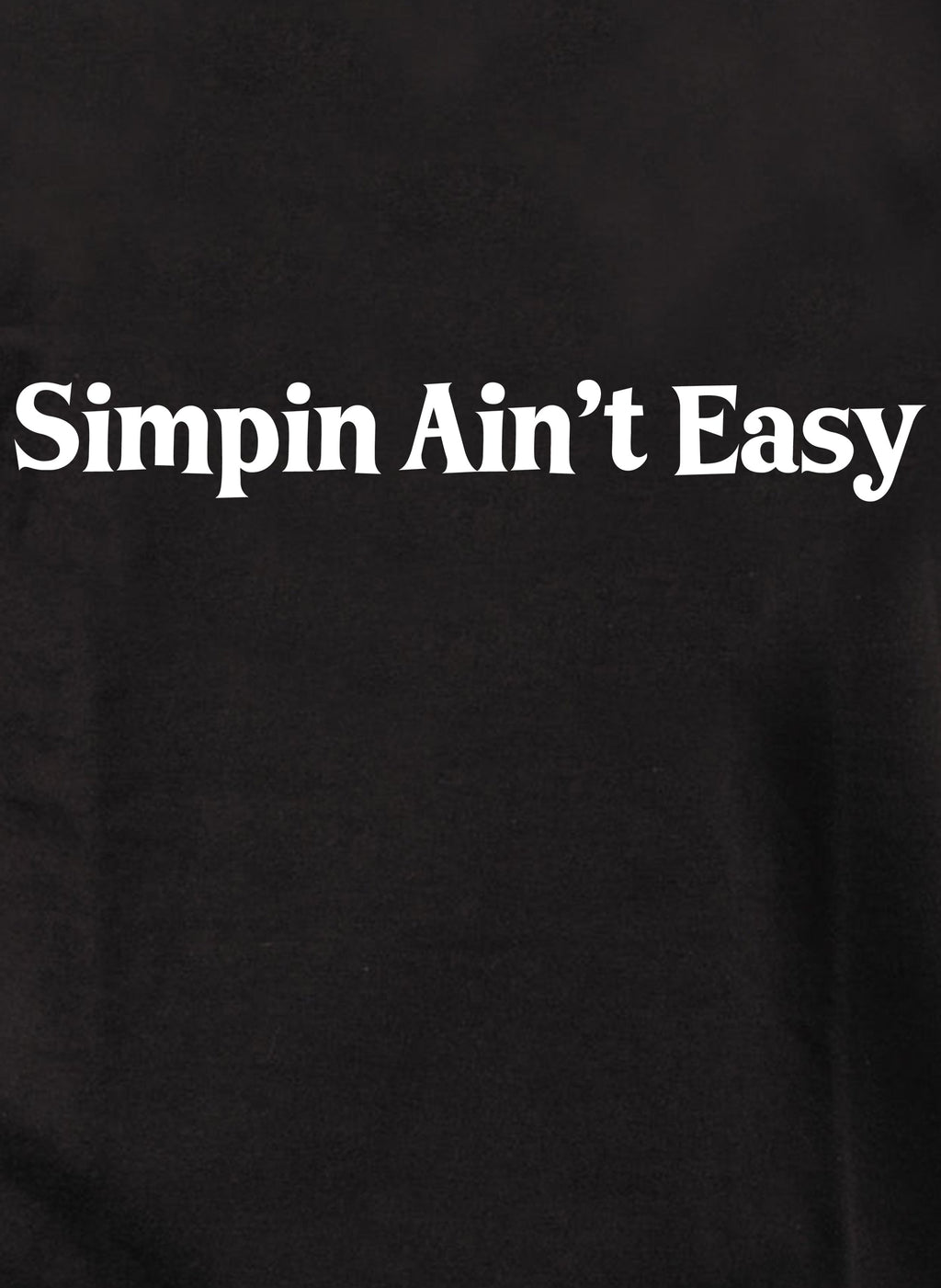 Simpin Ain't Easy T-Shirt