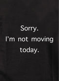 Sorry. I'm not moving today Kids T-Shirt