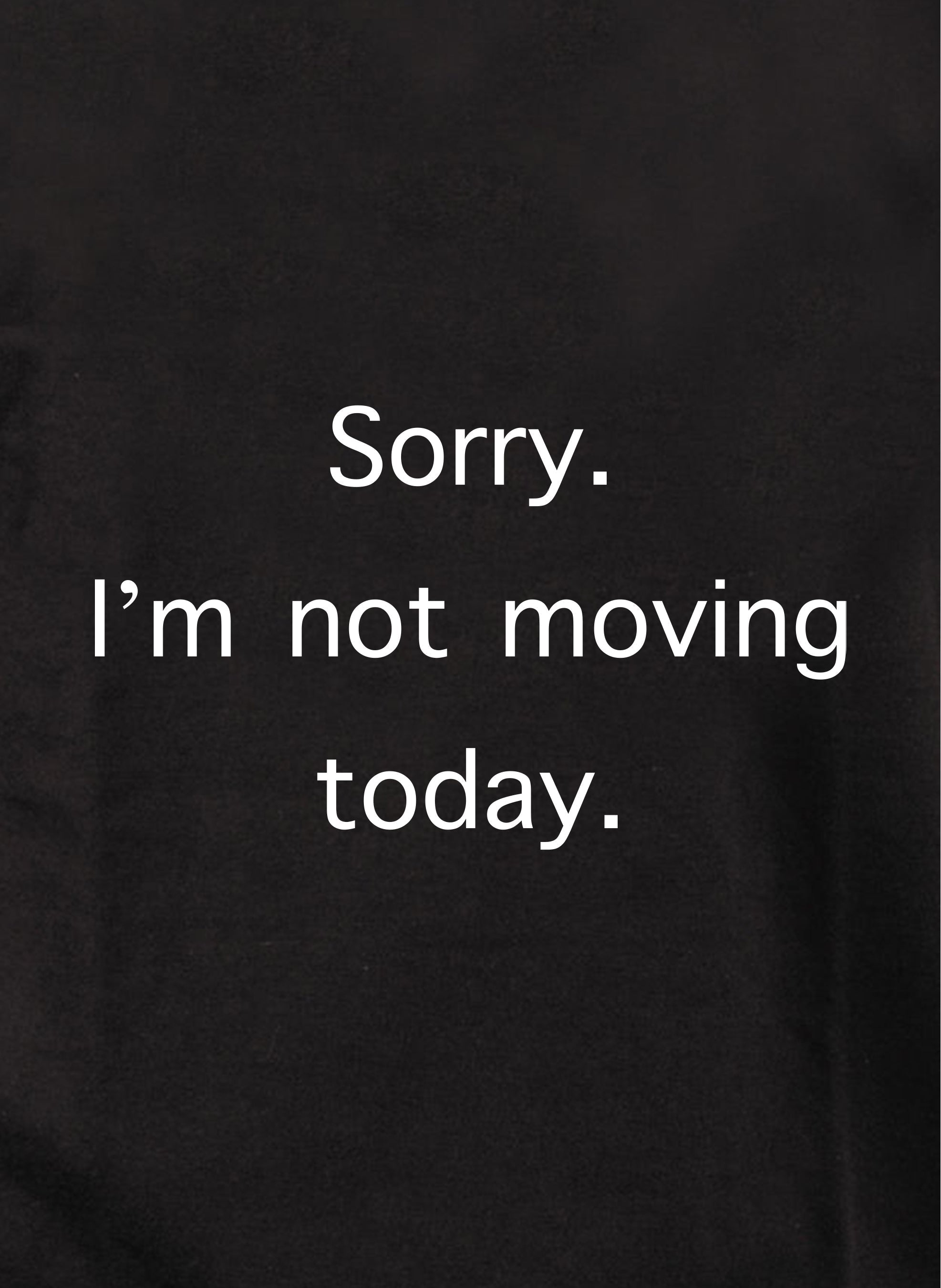 Sorry. I'm not moving today Kids T-Shirt
