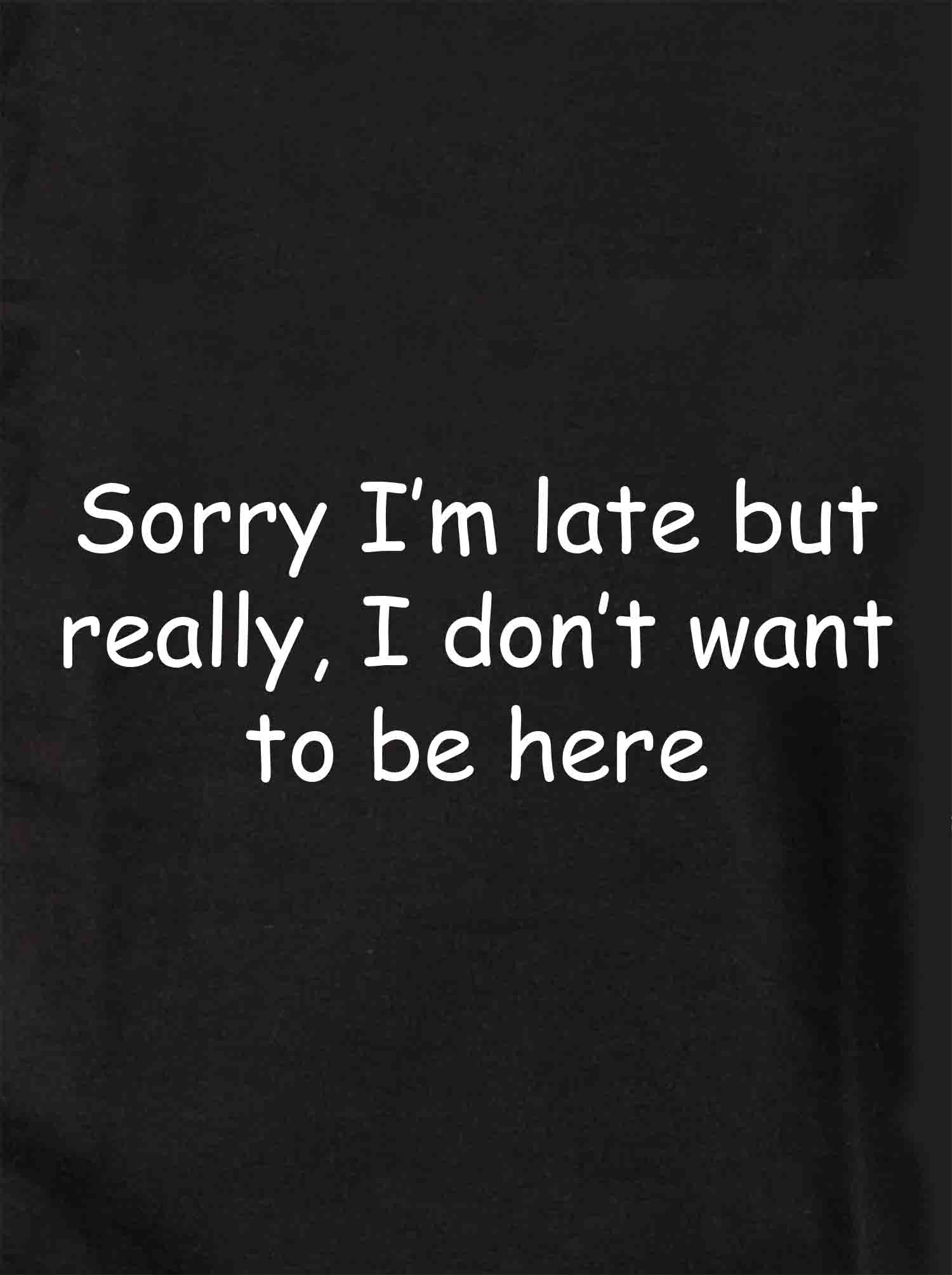Sorry I'm late don't want to be here Kids T-Shirt