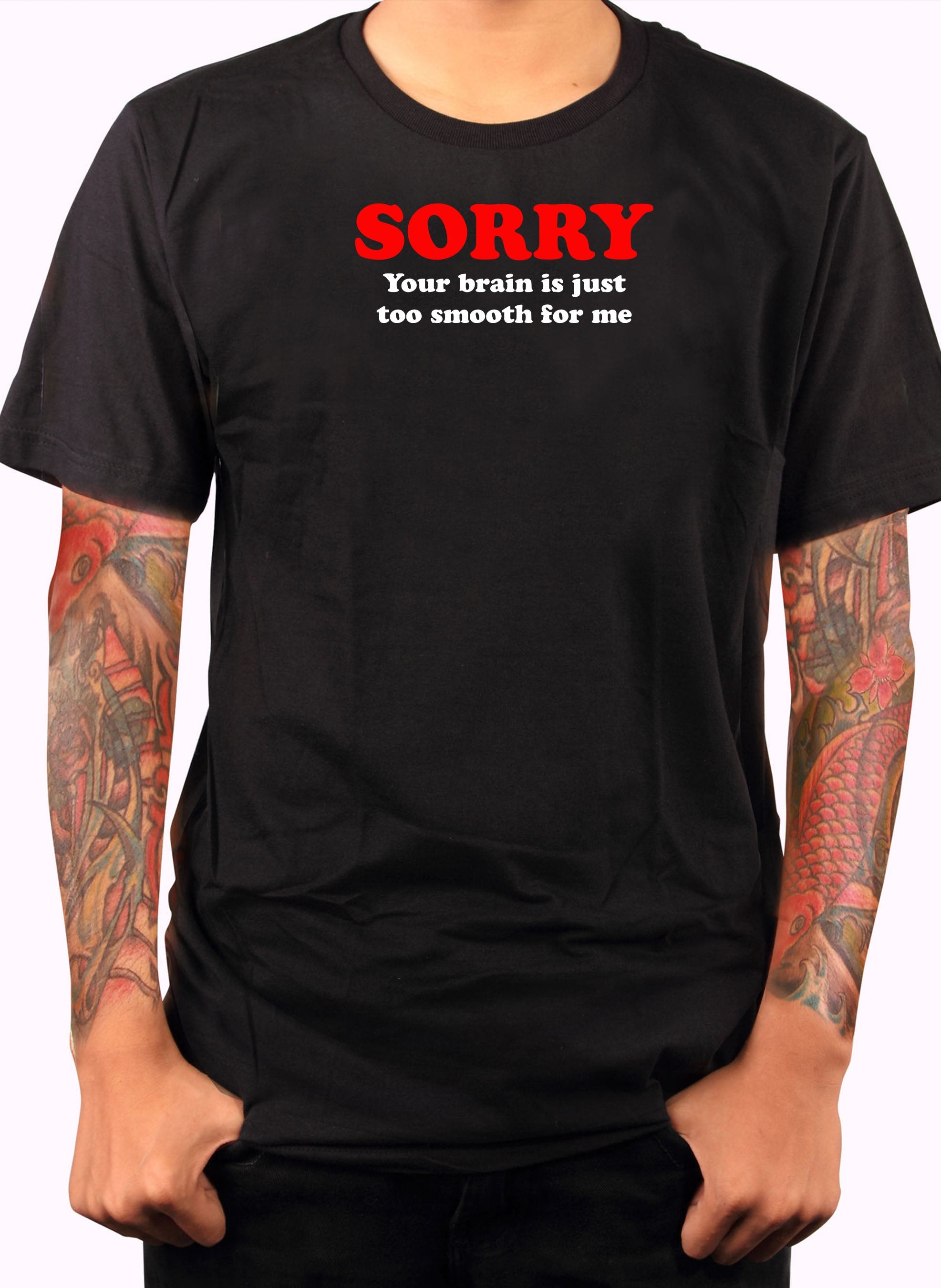 Sorry  your brain is just too smooth for me T-Shirt