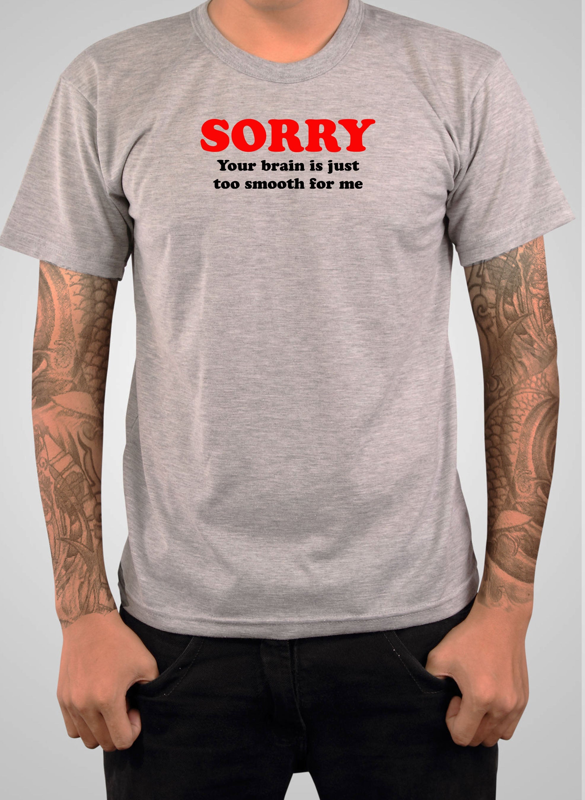 Sorry  your brain is just too smooth for me T-Shirt