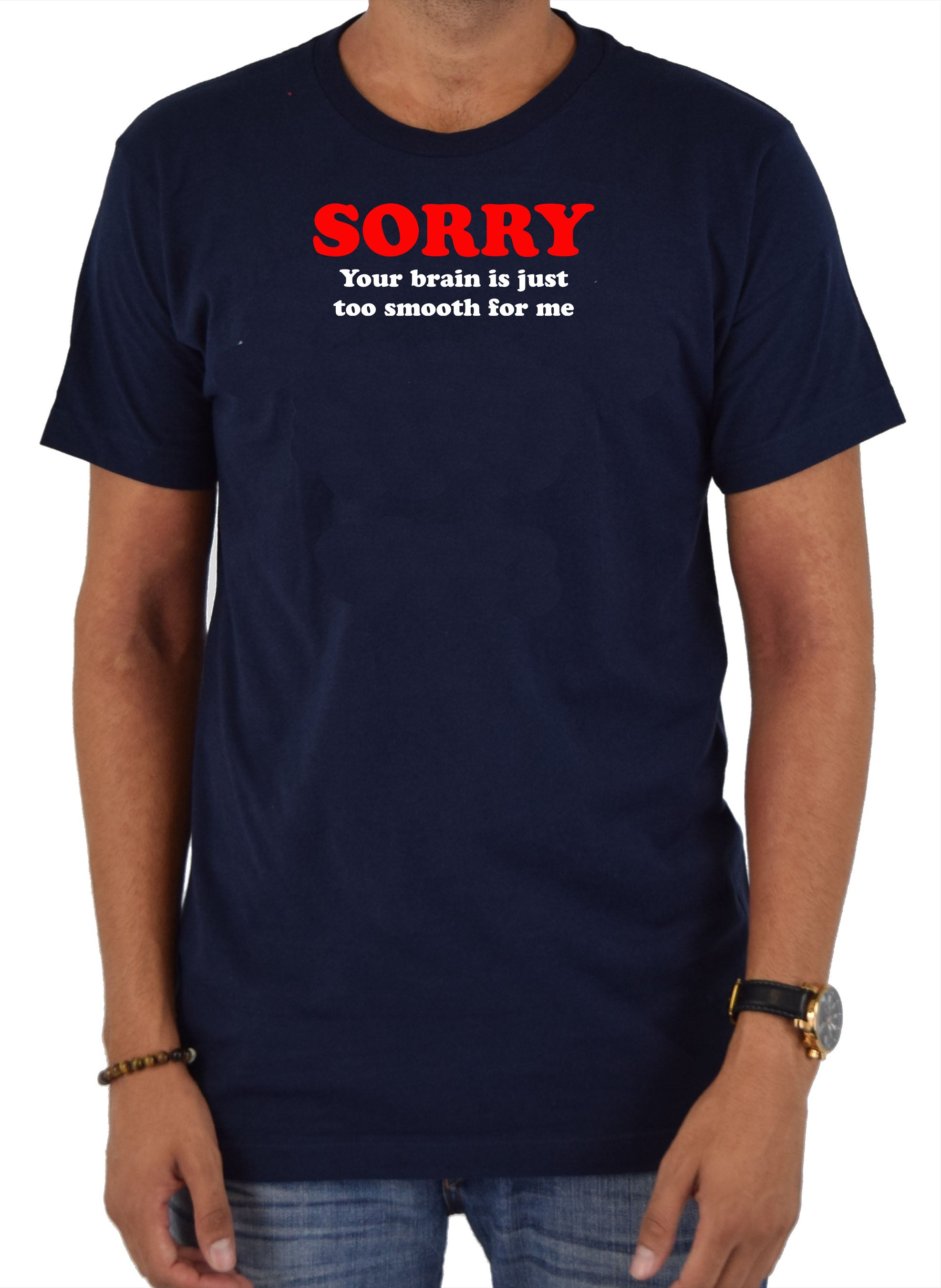 Sorry  your brain is just too smooth for me T-Shirt
