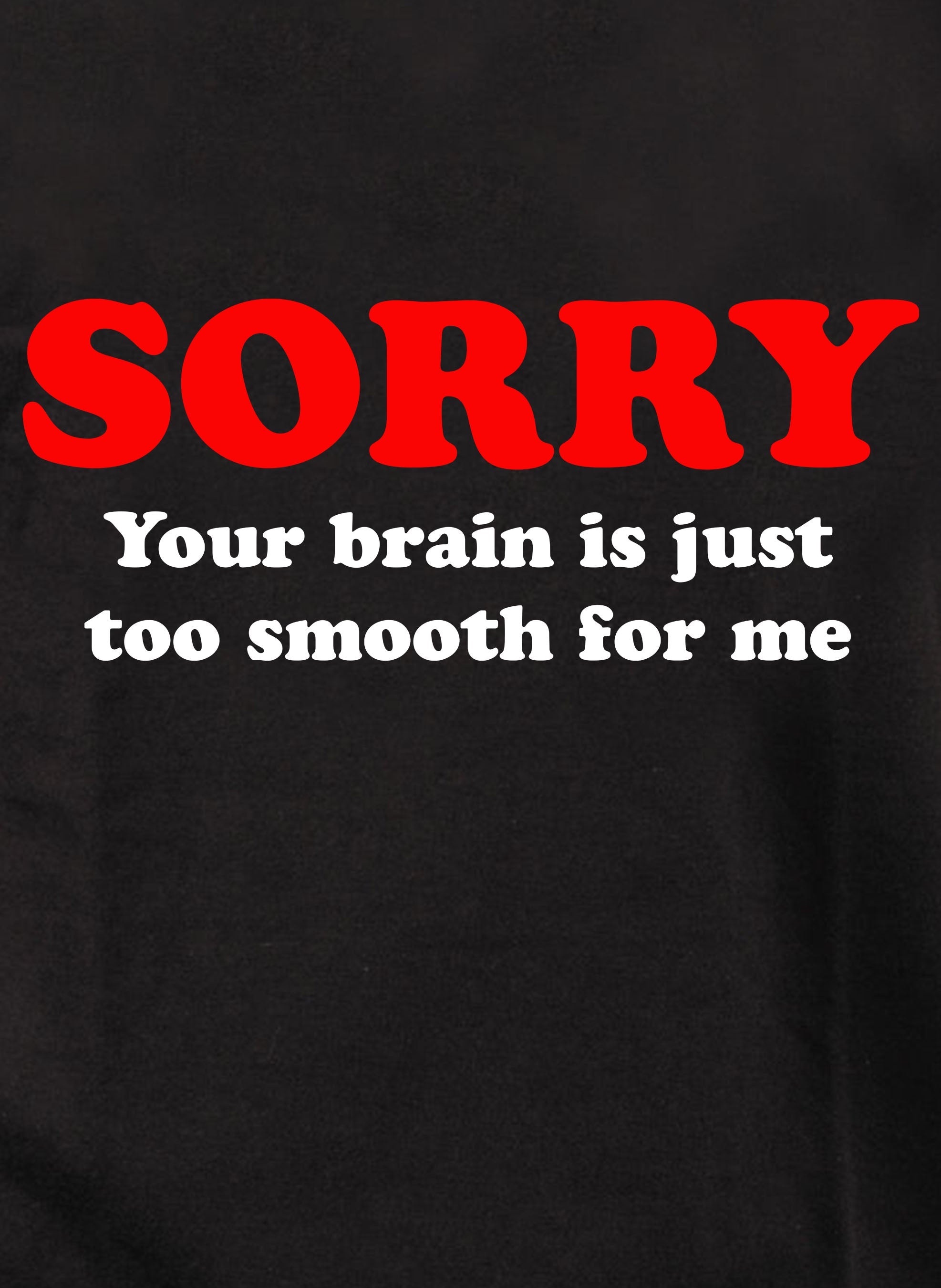 Sorry  your brain is just too smooth for me Kids T-Shirt
