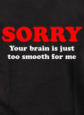 Sorry  your brain is just too smooth for me T-Shirt