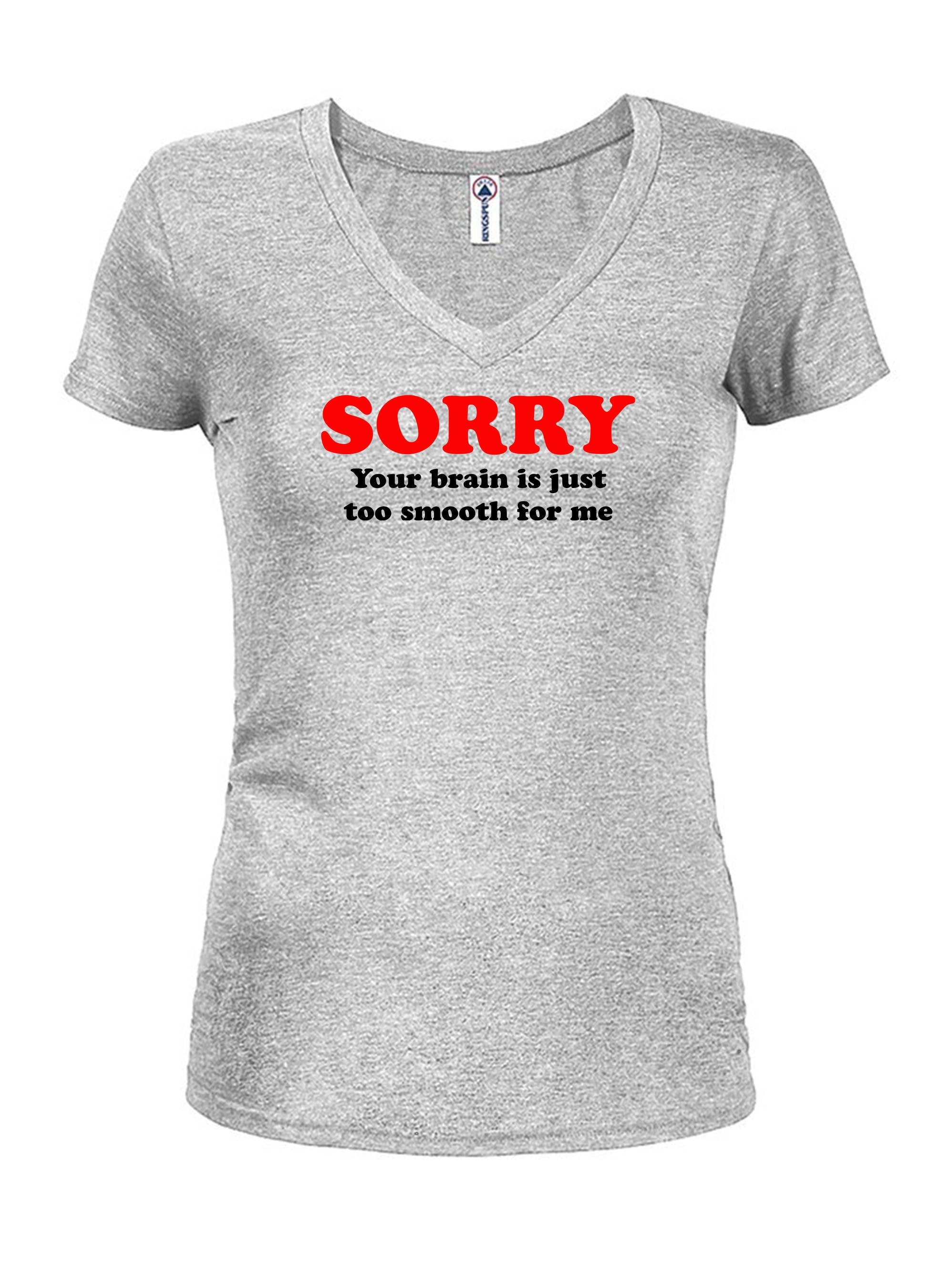 Sorry  your brain is just too smooth for me T-Shirt