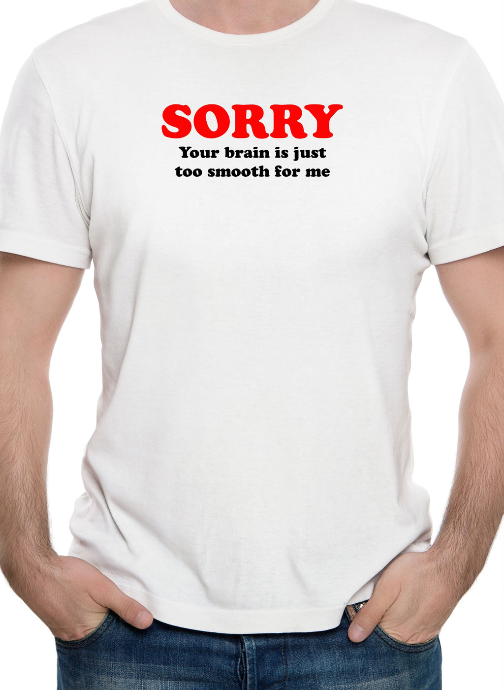 Sorry  your brain is just too smooth for me T-Shirt