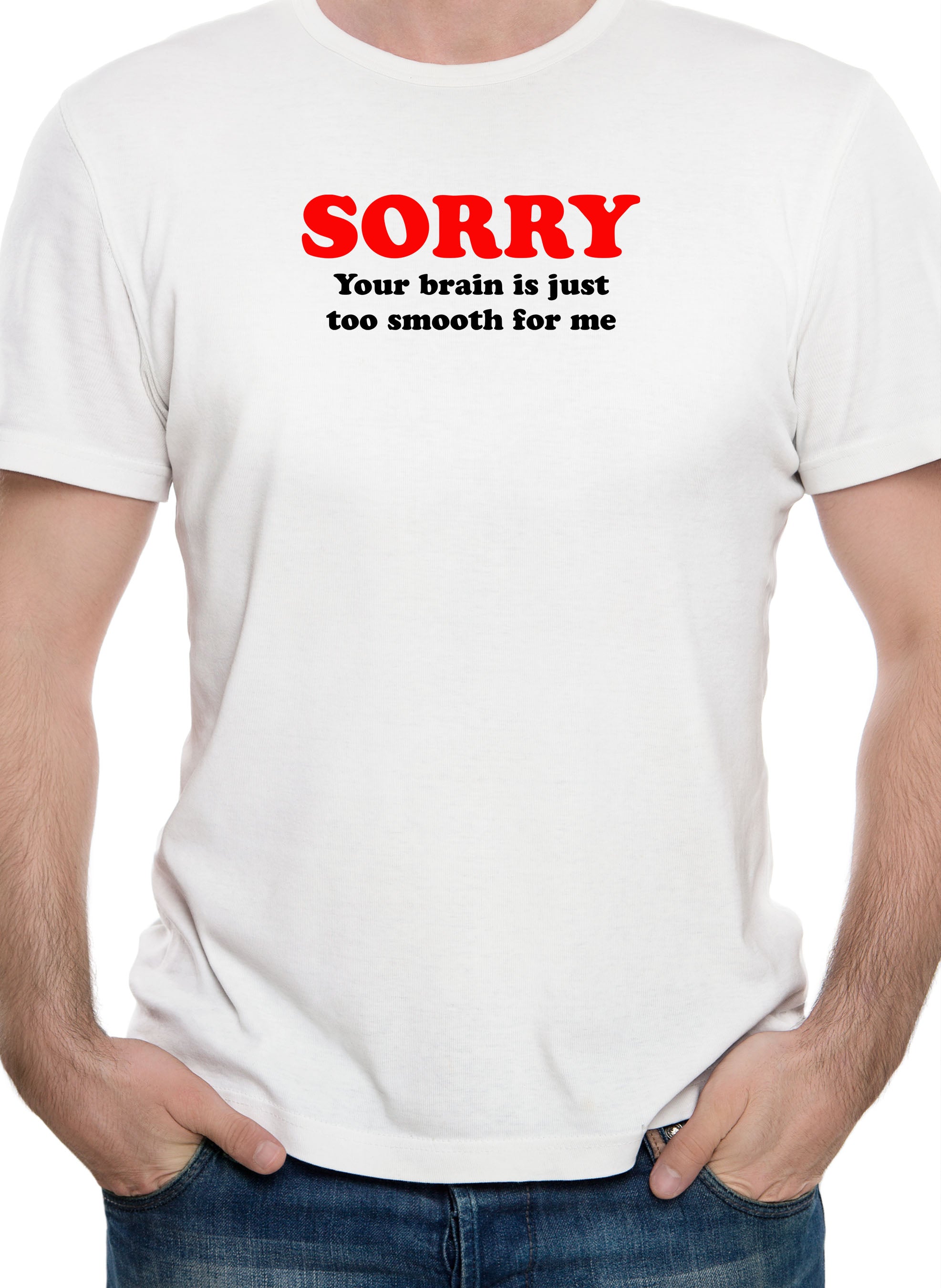 Sorry  your brain is just too smooth for me T-Shirt