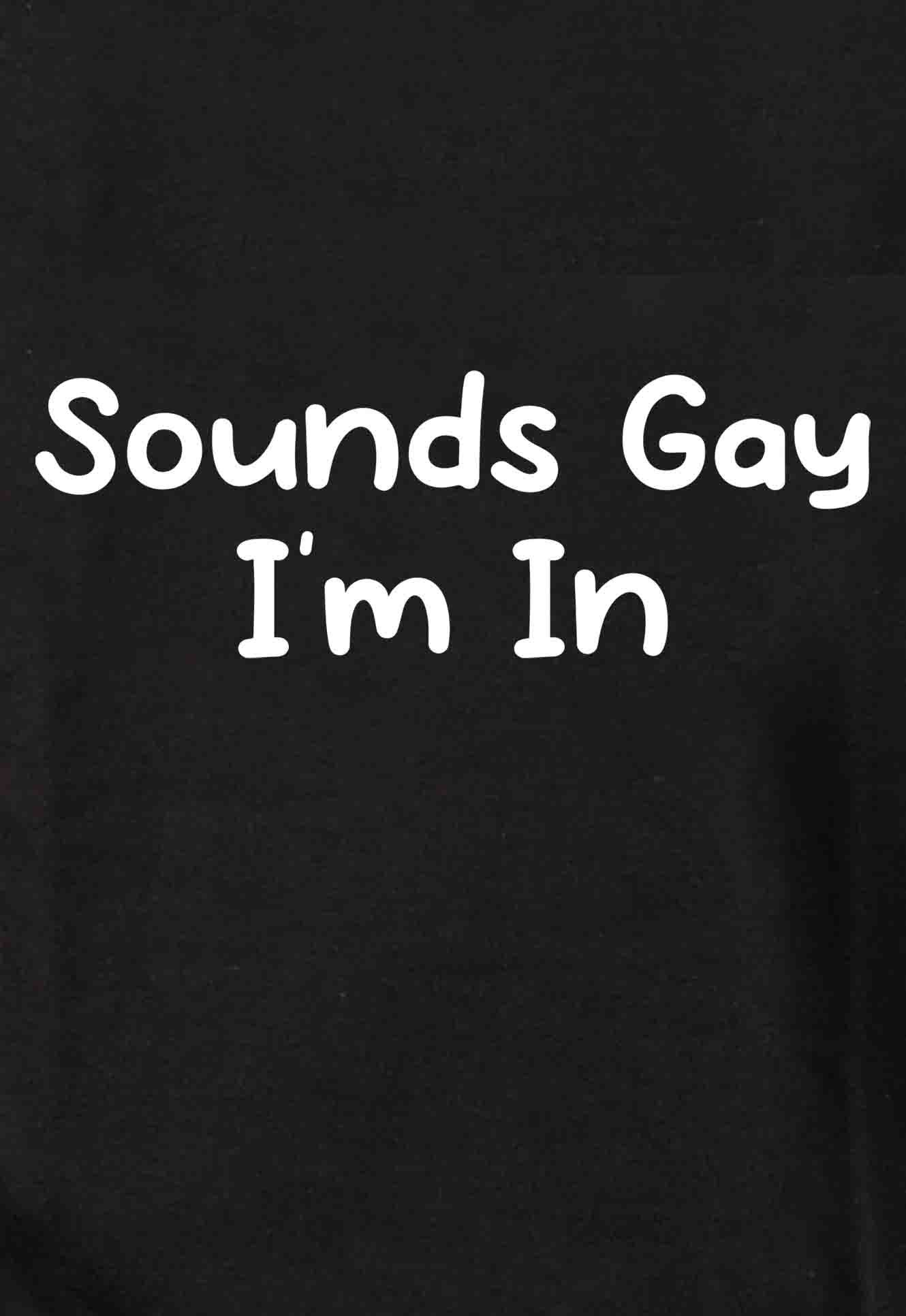 Sounds Gay I'm In T-Shirt