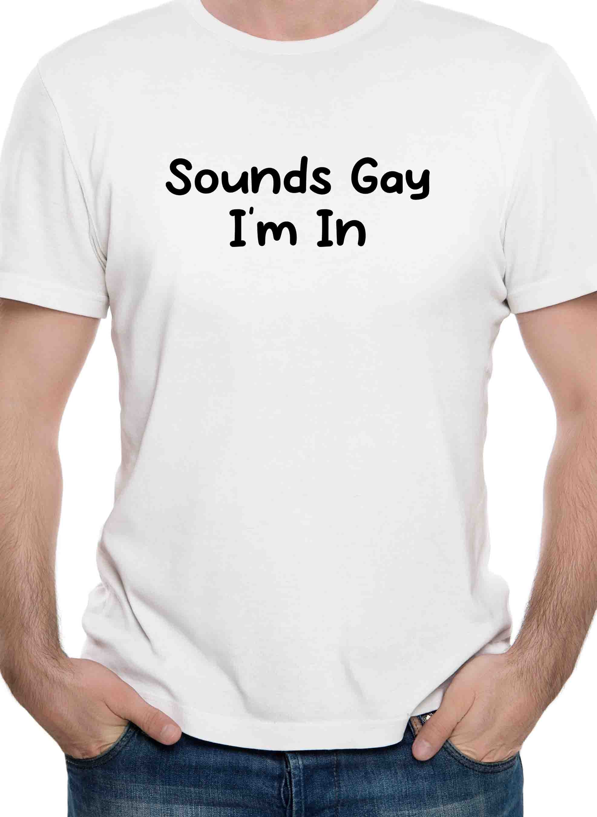 Sounds Gay I'm In T-Shirt