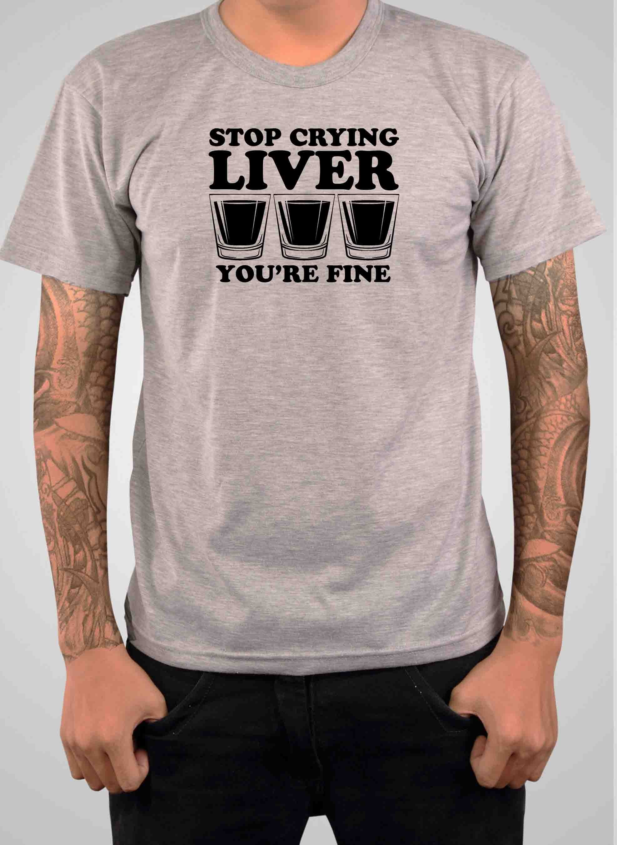 Stop Crying Liver You're Fine T-Shirt