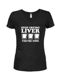 Stop Crying Liver You're Fine Juniors V Neck T-Shirt