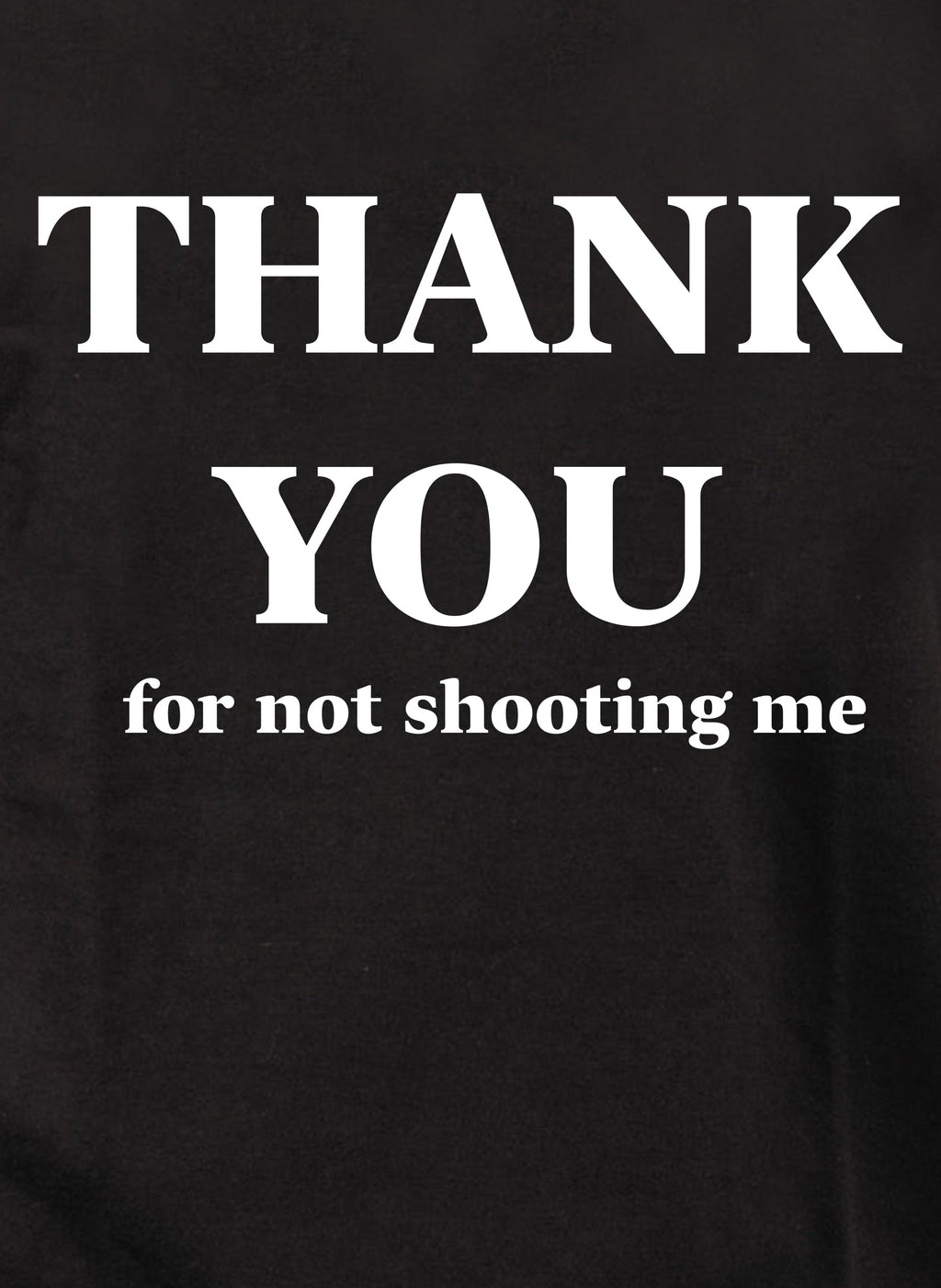 Thank You for not shooting me T-Shirt