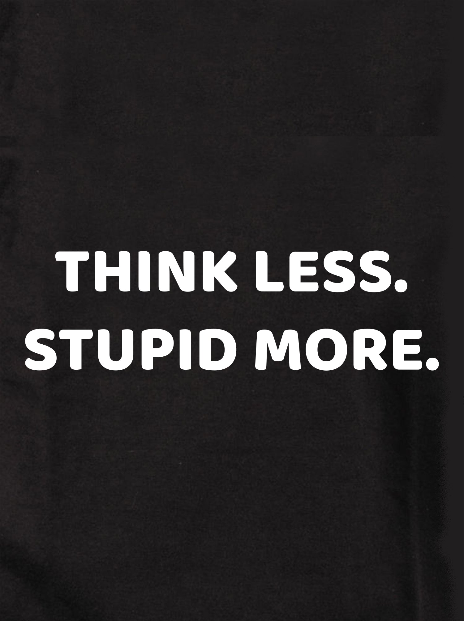 THINK LESS. STUPID MORE Kids T-Shirt