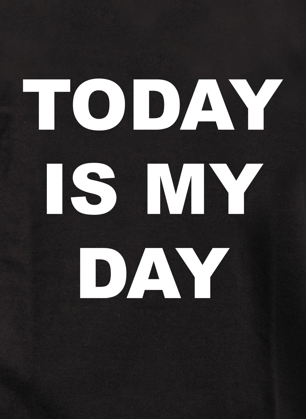 Today Is My Day T-Shirt
