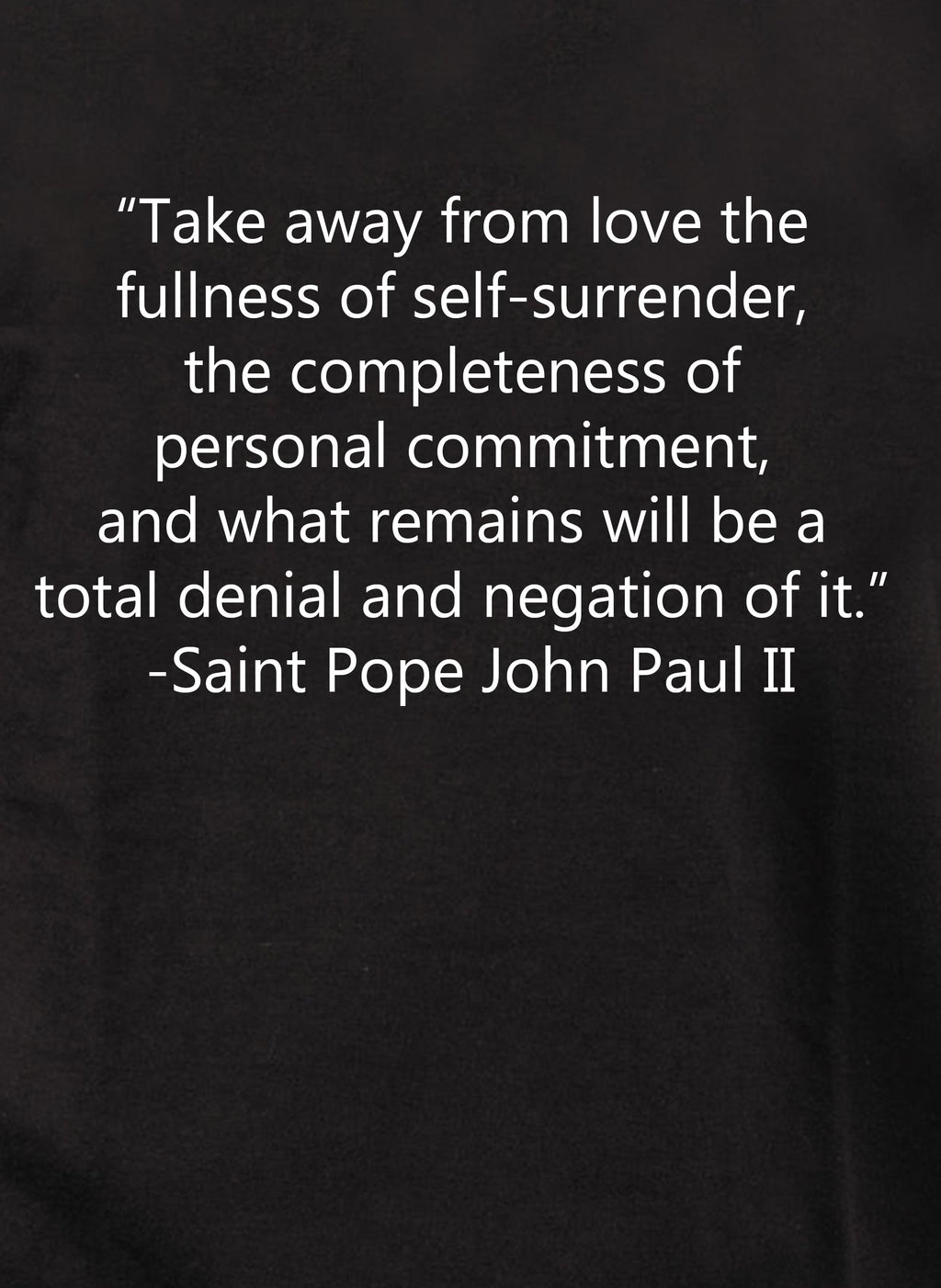Take away from love the fullness of self-surrender T-Shirt