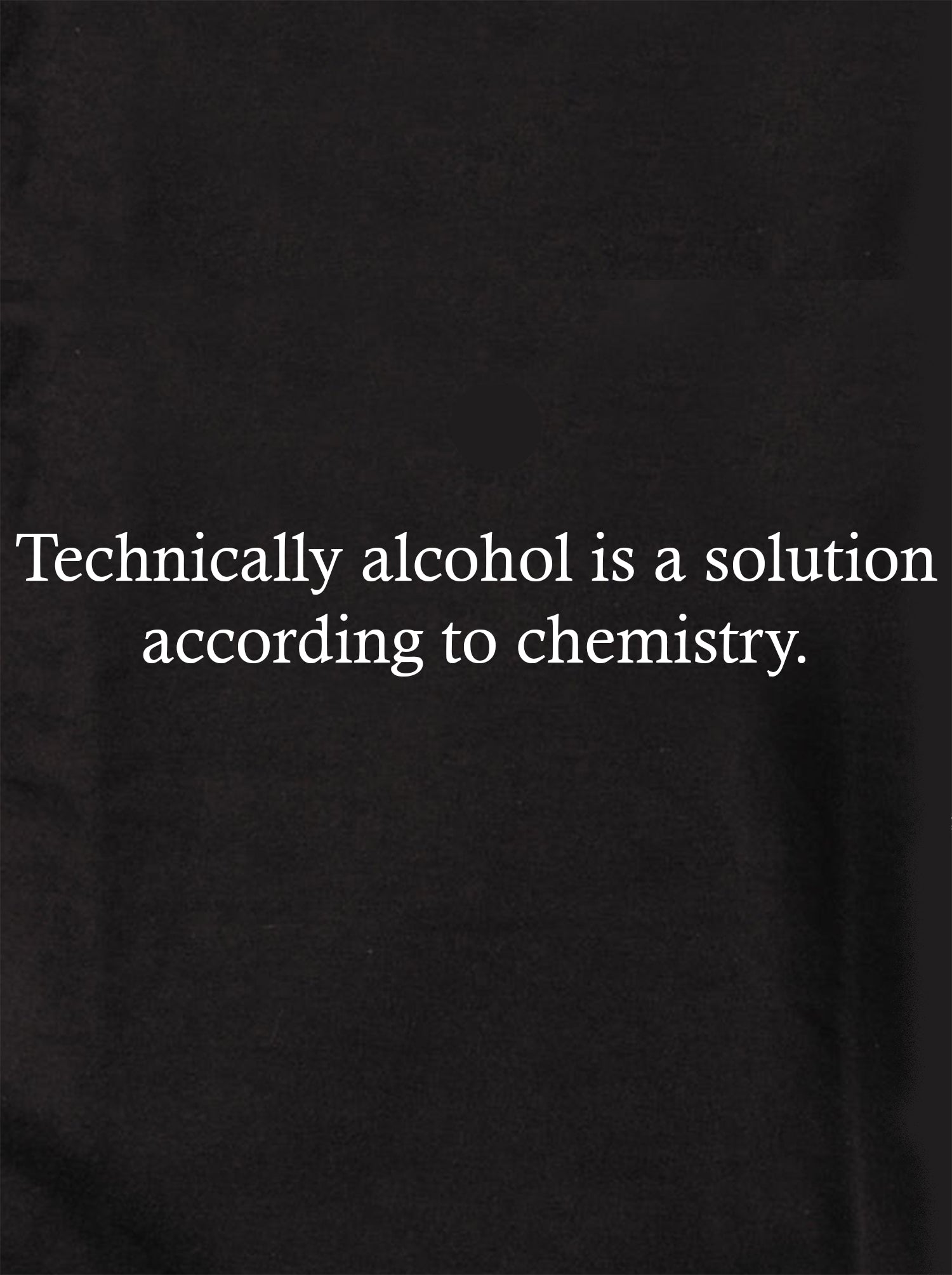 Technically alcohol is a solution according to chemistry Kids T-Shirt