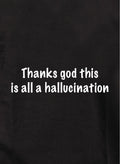 Thanks God this is all a hallucination Kids T-Shirt