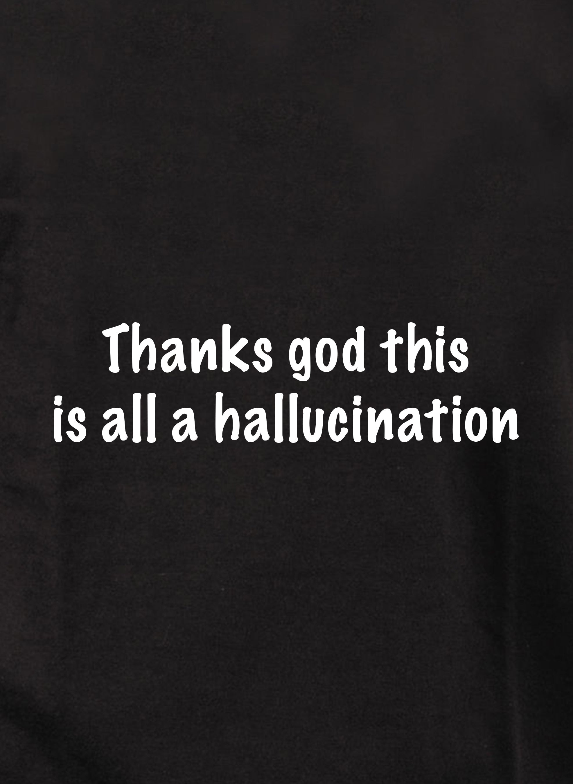 Thanks God this is all a hallucination Kids T-Shirt