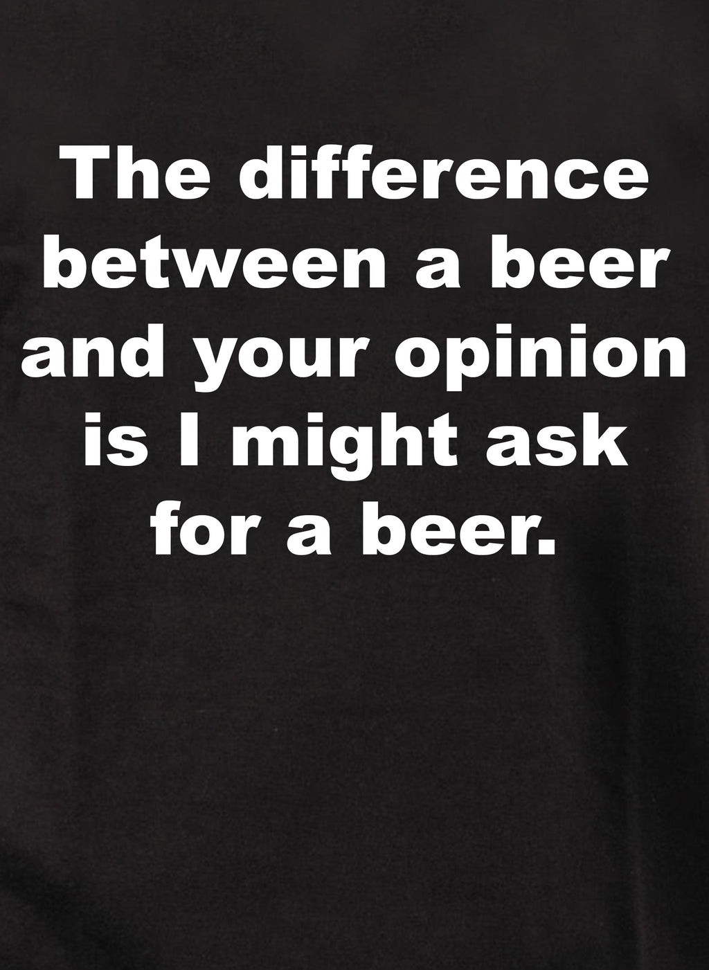 The difference between a beer and your opinion T-Shirt